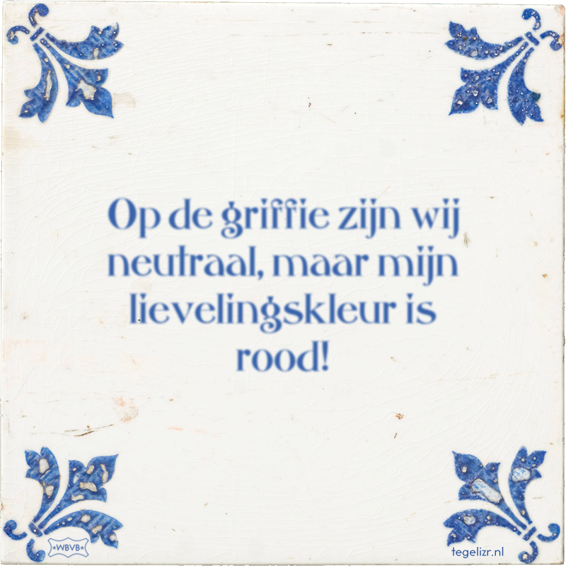 Op de griffie zijn wij neutraal, maar mijn lievelingskleur is rood! - Online tegeltjes bakken