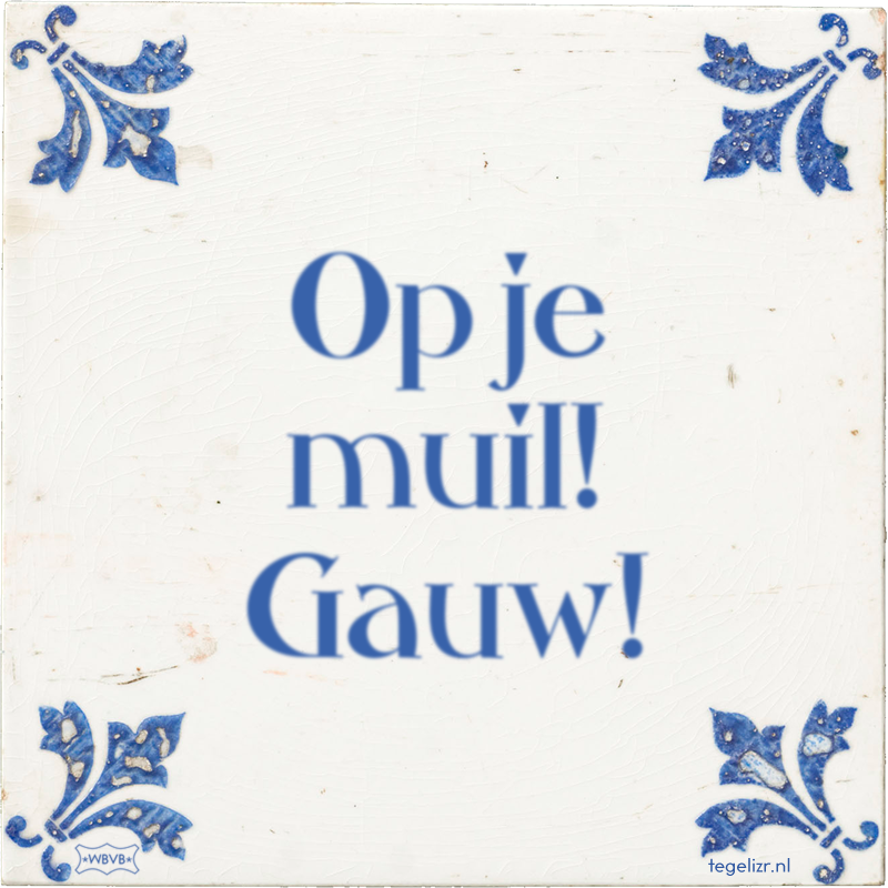 Op je muil! Gauw! - Online tegeltjes bakken