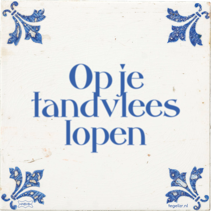 Op je tandvlees lopen - Online tegeltjes bakken