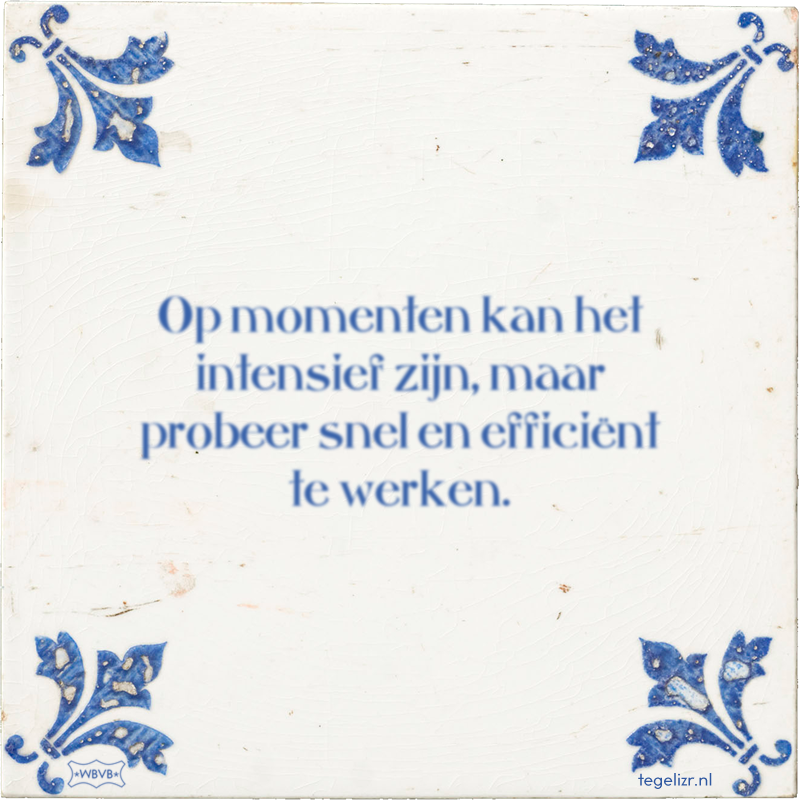 Op momenten kan het intensief zijn, maar probeer snel en efficiënt te werken. - Online tegeltjes bakken