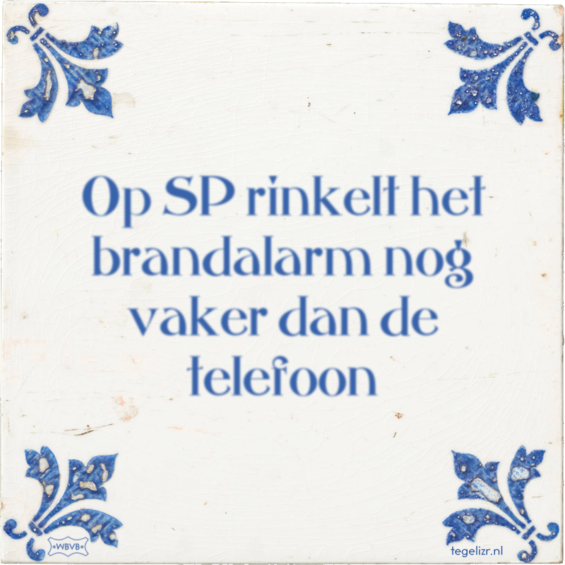 Op SP rinkelt het brandalarm nog vaker dan de telefoon - Online tegeltjes bakken