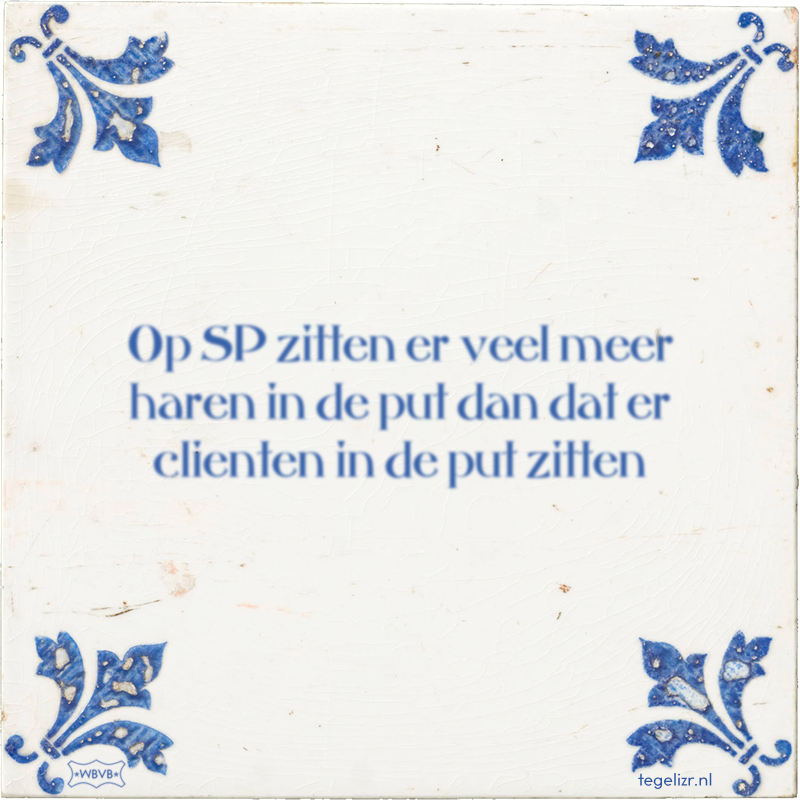 Op SP zitten er veel meer haren in de put dan dat er clienten in de put zitten - Online tegeltjes bakken
