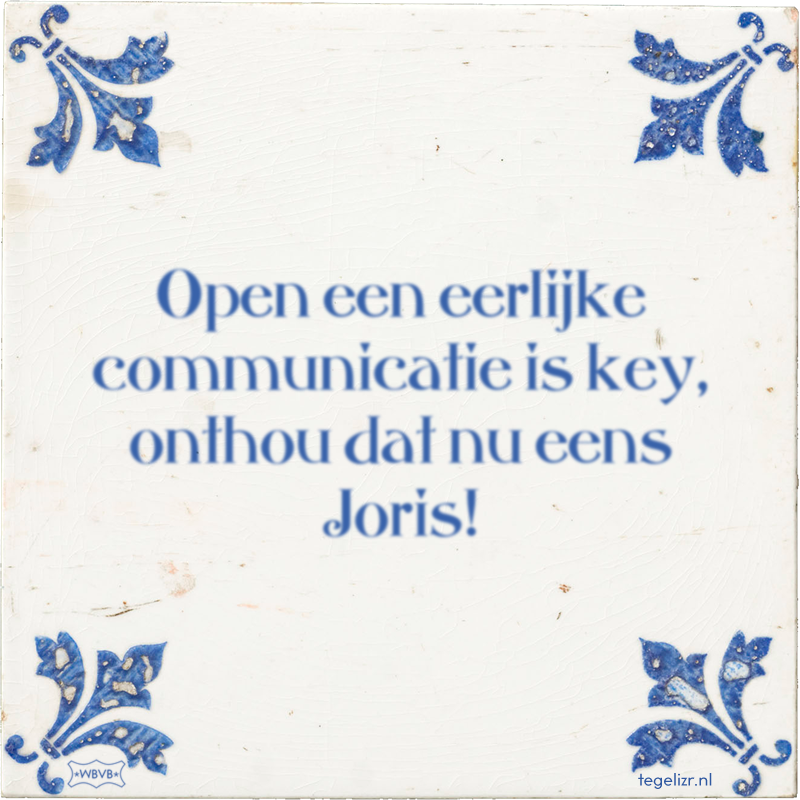 Open een eerlijke communicatie is key, onthou dat nu eens Joris! - Online tegeltjes bakken