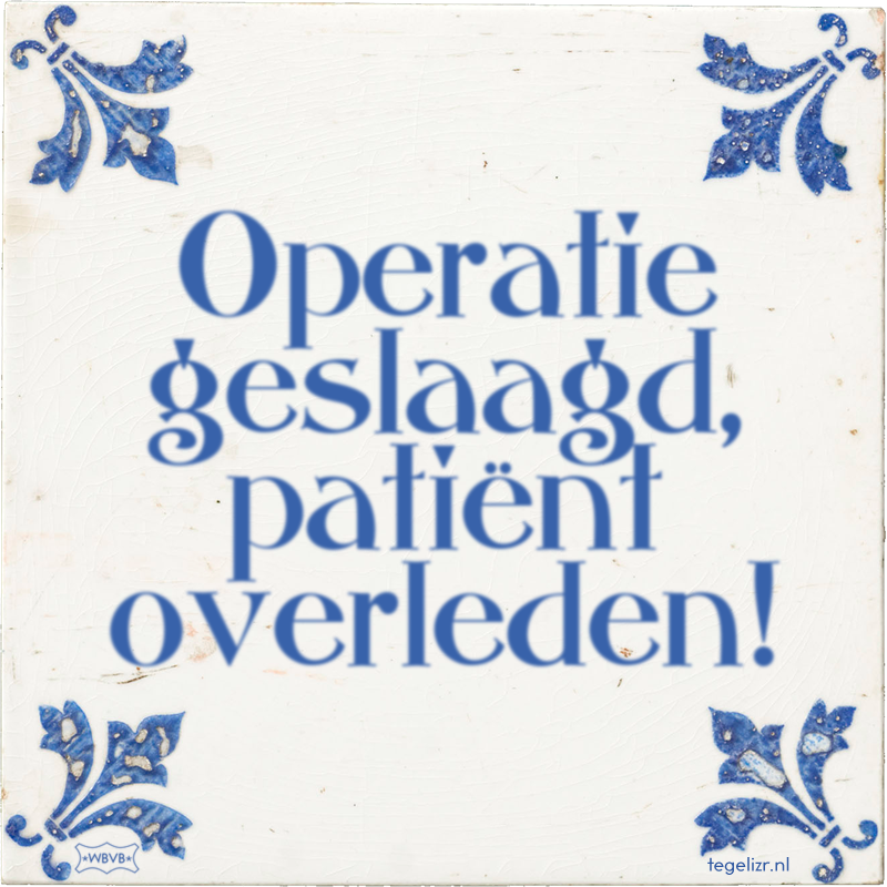 Operatie geslaagd, patiënt overleden! - Online tegeltjes bakken