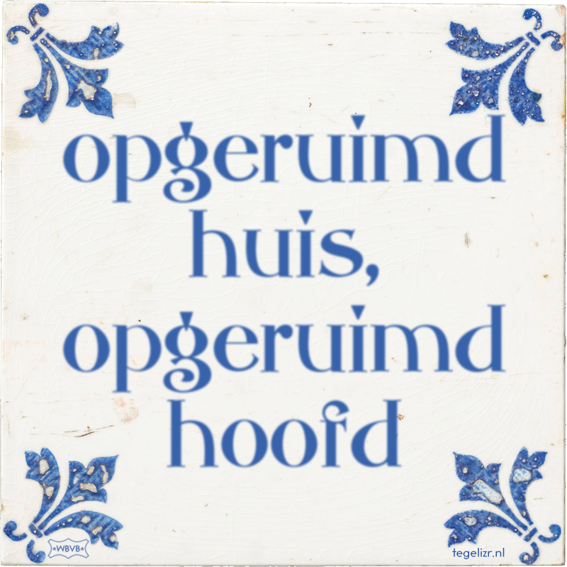 opgeruimd huis, opgeruimd hoofd - Online tegeltjes bakken