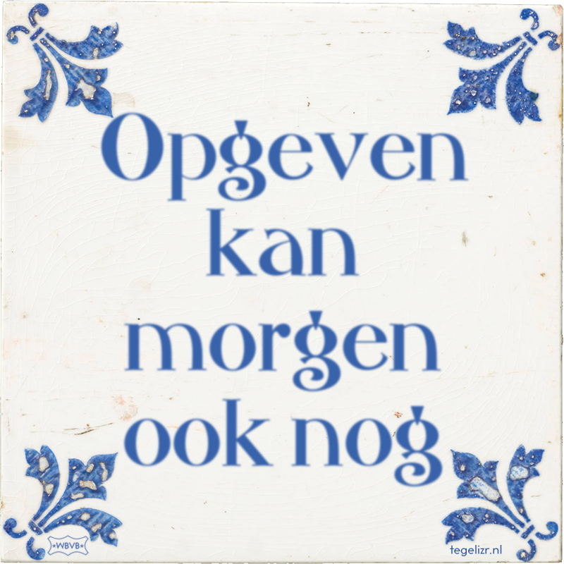Opgeven kan morgen ook nog - Online tegeltjes bakken
