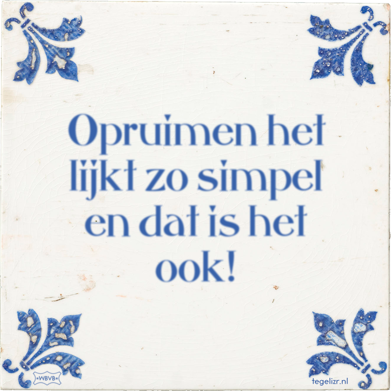 Opruimen het lijkt zo simpel en dat is het ook! - Online tegeltjes bakken