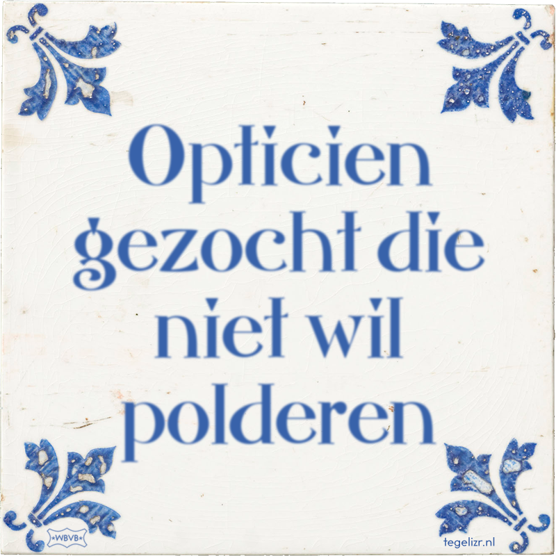 Opticien gezocht die niet wil polderen - Online tegeltjes bakken