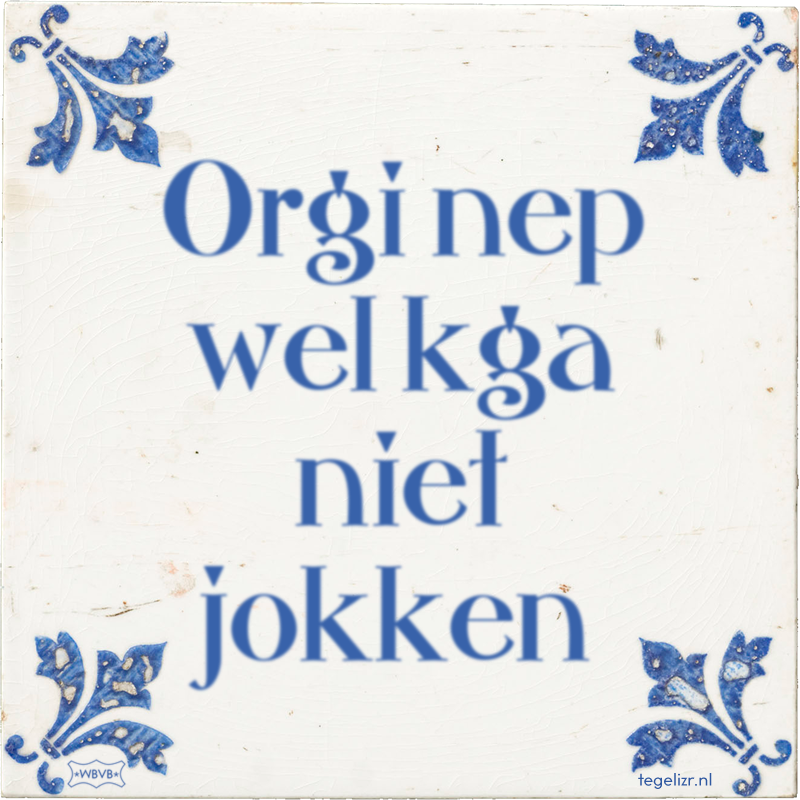 Orgi nep wel kga niet jokken - Online tegeltjes bakken
