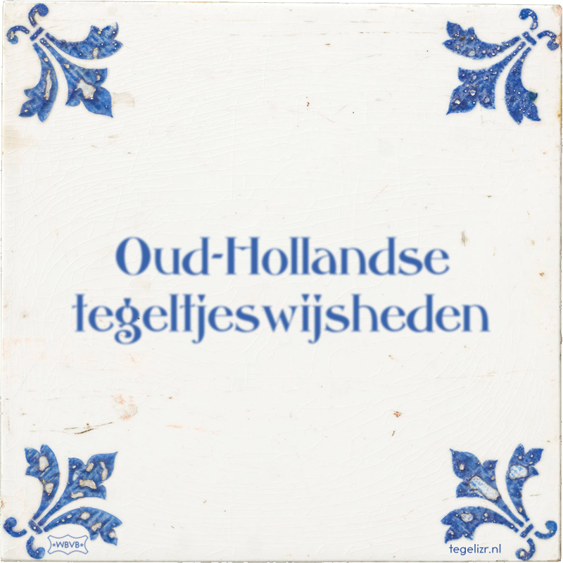 Oud-Hollandse tegeltjeswijsheden - Online tegeltjes bakken