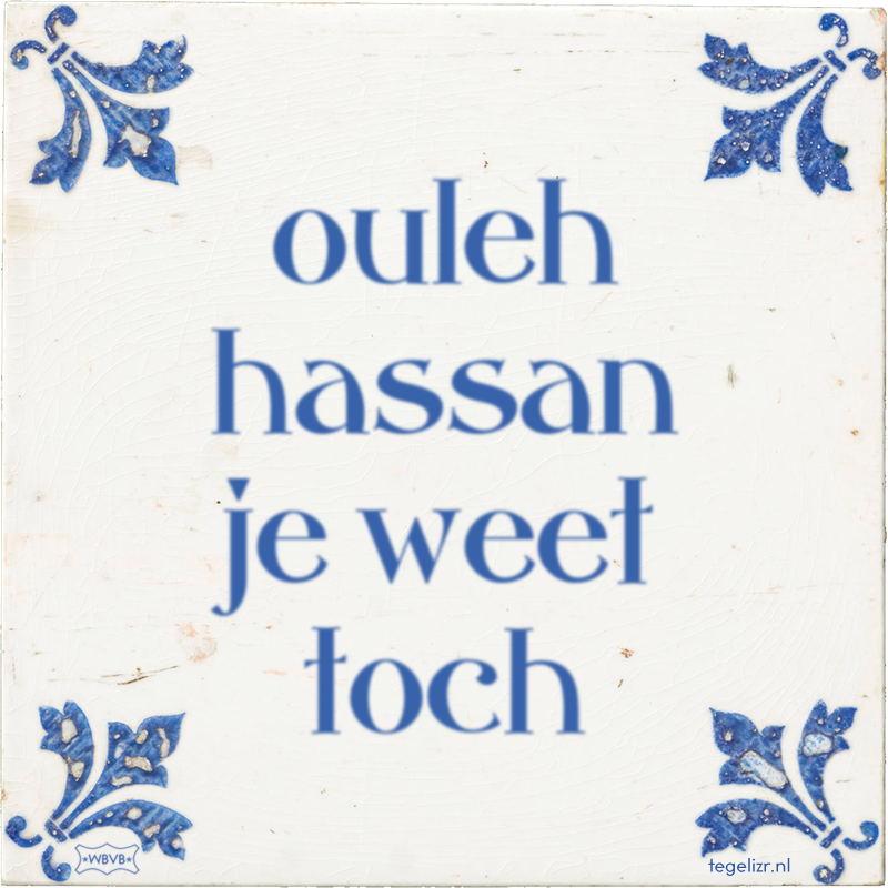 ouleh hassan je weet toch - Online tegeltjes bakken