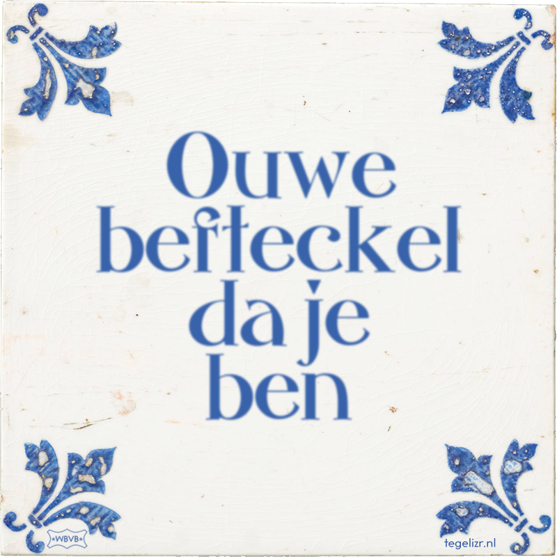 Ouwe befteckel da je ben - Online tegeltjes bakken