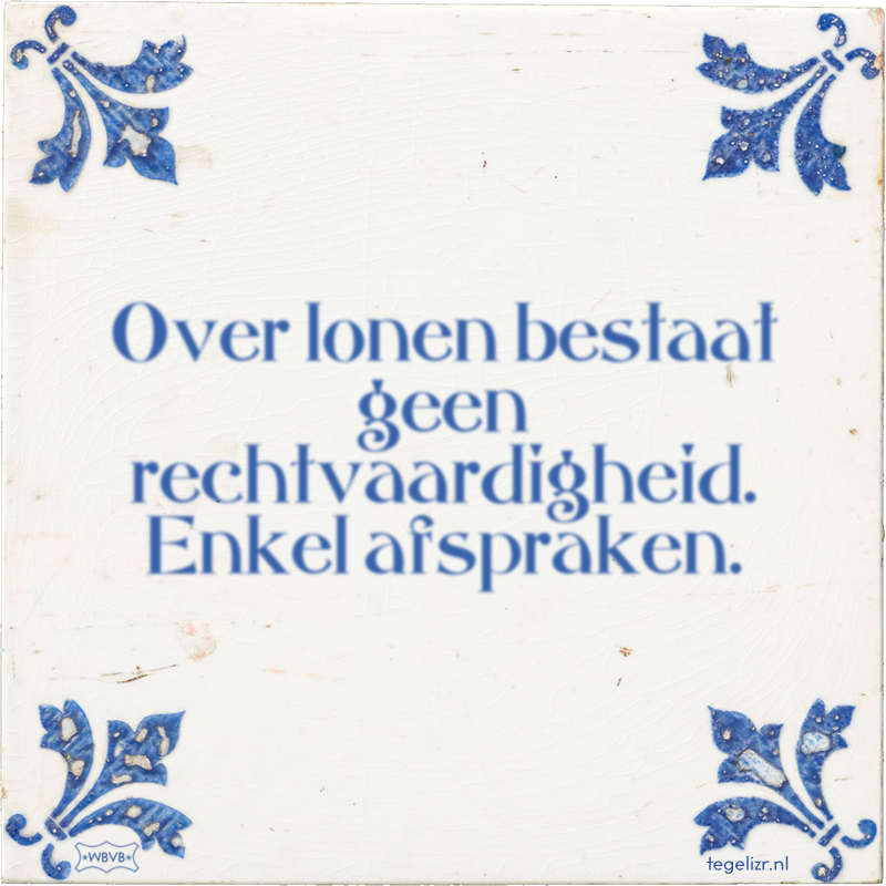Over lonen bestaat geen rechtvaardigheid. Enkel afspraken. - Online tegeltjes bakken