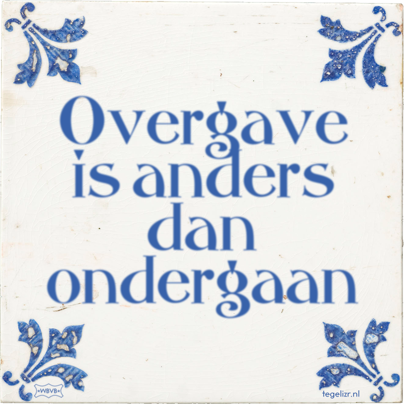 Overgave is anders dan ondergaan - Online tegeltjes bakken