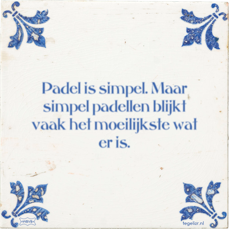 Padel is simpel. Maar simpel padellen blijkt vaak het moeilijkste wat er is. - Online tegeltjes bakken