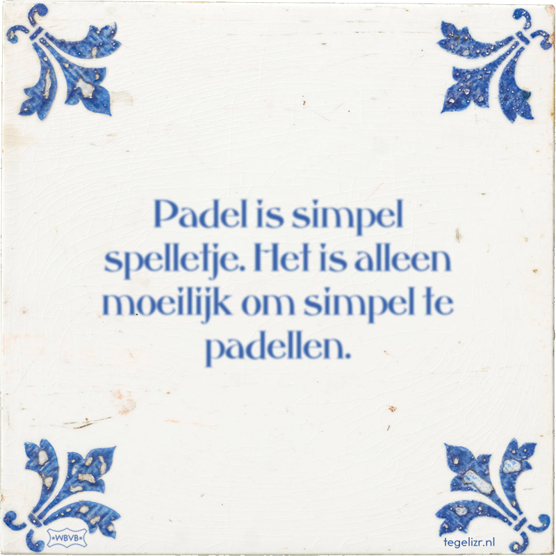 Padel is simpel spelletje. Het is alleen moeilijk om simpel te padellen. - Online tegeltjes bakken
