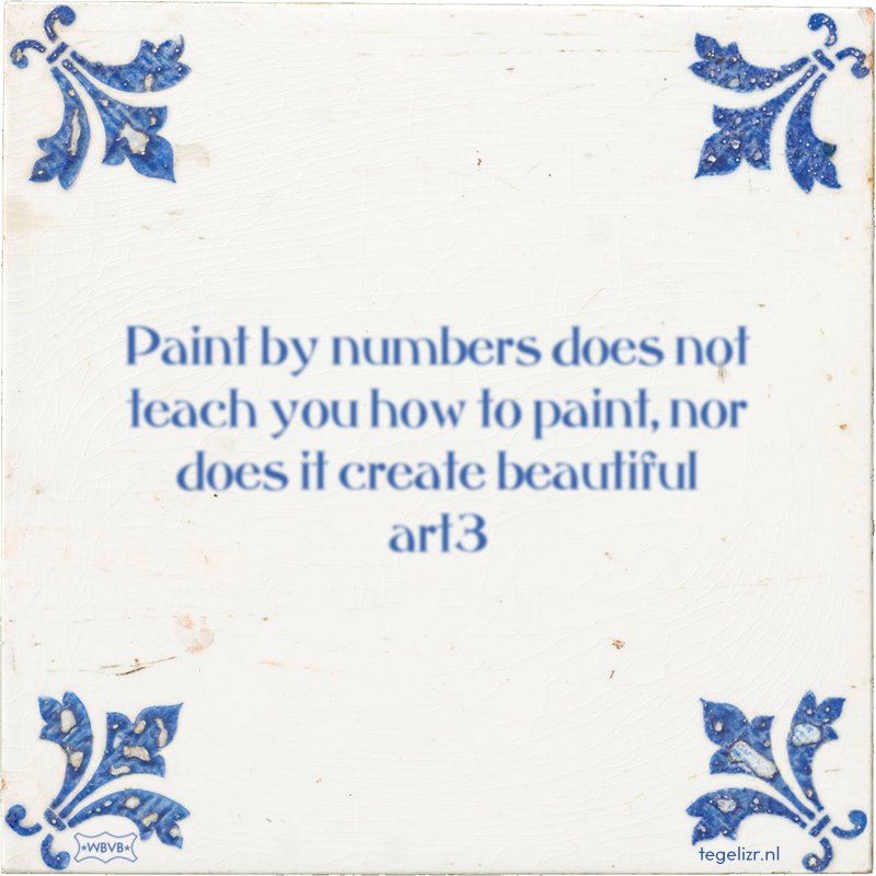 Paint by numbers does not teach you how to paint, nor does it create beautiful art3 - Online tegeltjes bakken