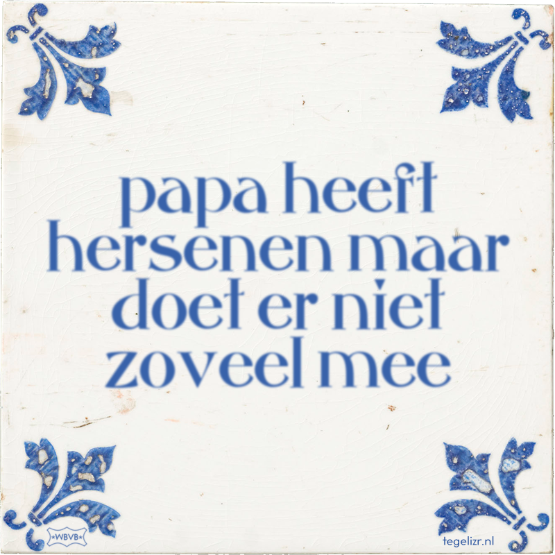 papa heeft hersenen maar doet er niet zoveel mee - Online tegeltjes bakken