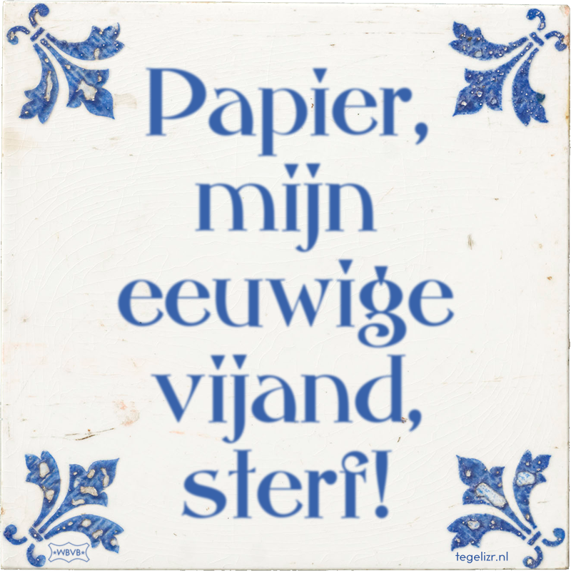 Papier, mijn eeuwige vijand, sterf! - Online tegeltjes bakken