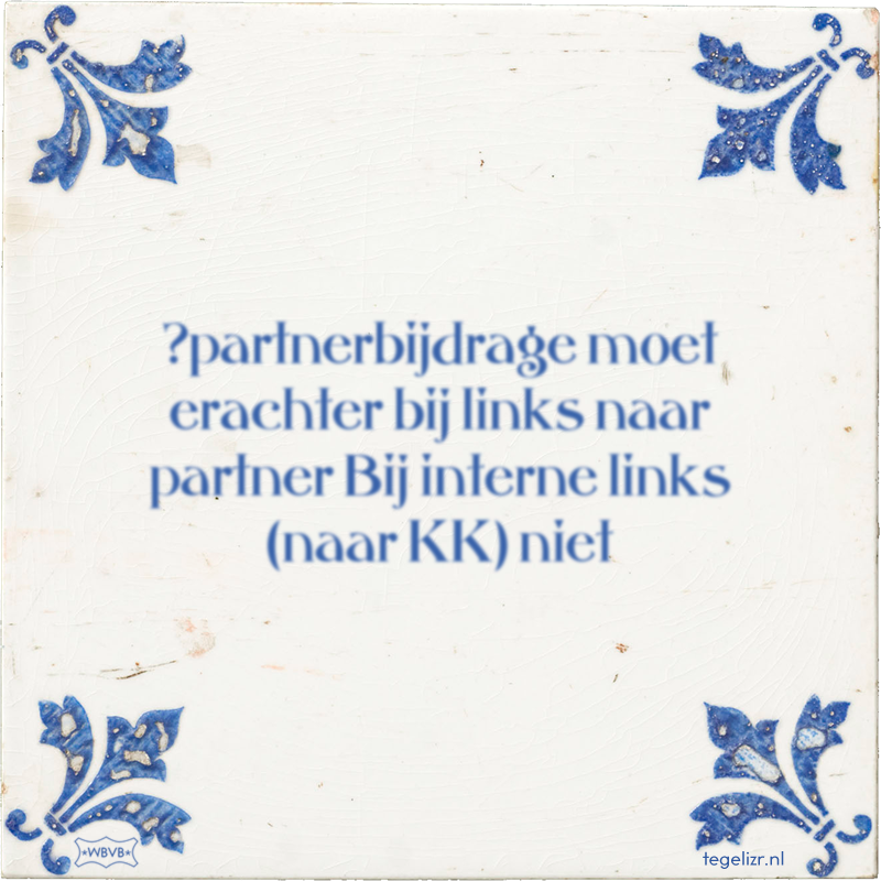 ?partnerbijdrage moet erachter bij links naar partner Bij interne links (naar KK) niet - Online tegeltjes bakken