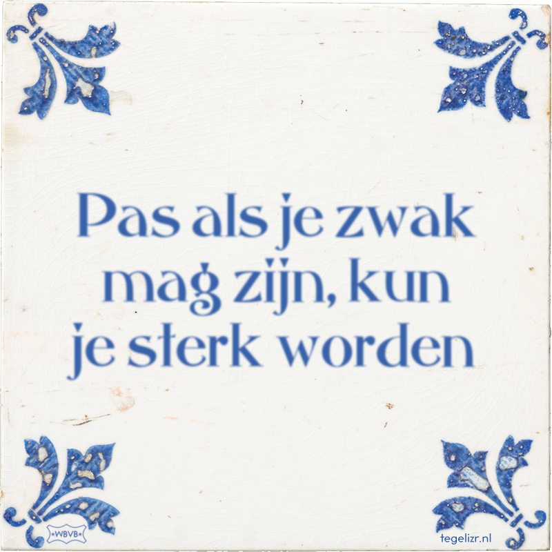 Pas als je zwak mag zijn, kun je sterk worden - Online tegeltjes bakken