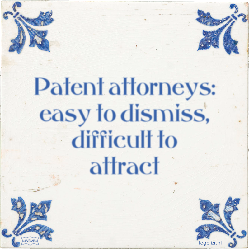 Patent attorneys: easy to dismiss, difficult to attract - Online tegeltjes bakken