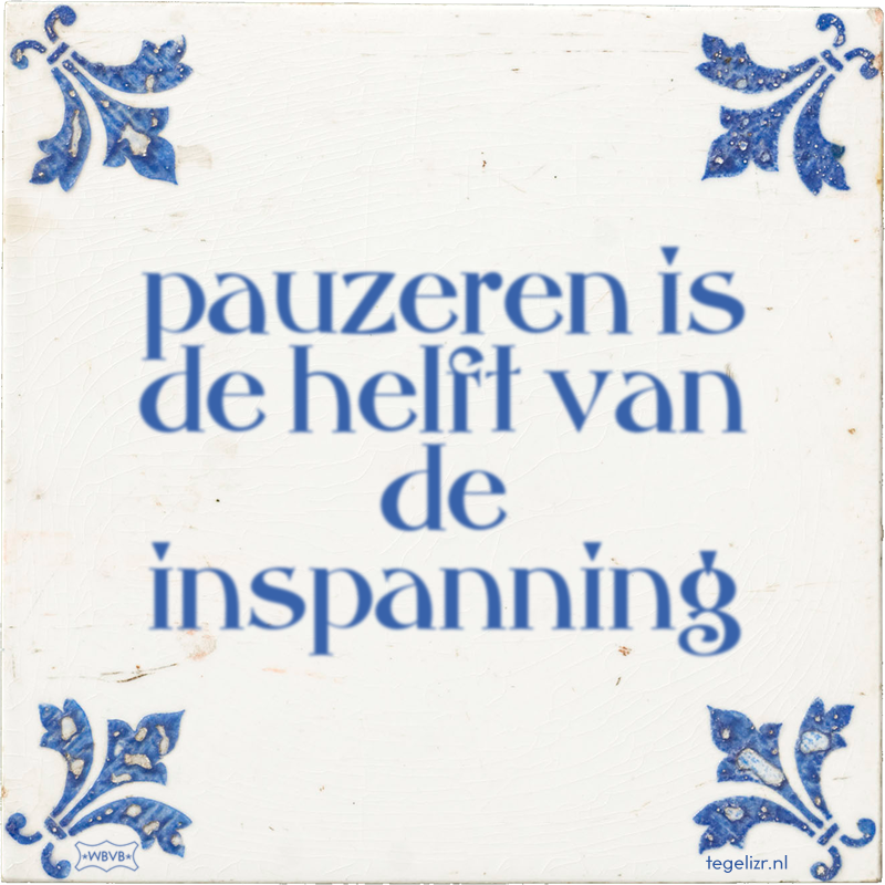 pauzeren is de helft van de inspanning - Online tegeltjes bakken