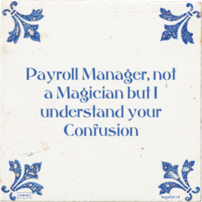 Payroll Manager, not a Magician but I understand your Confusion - Online tegeltjes bakken