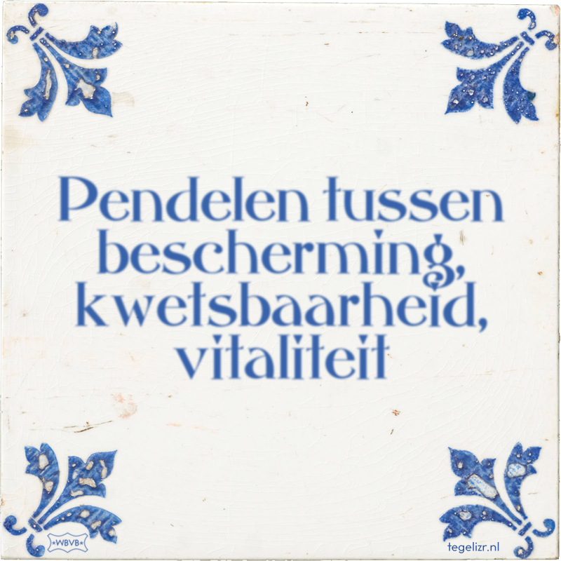 Pendelen tussen bescherming, kwetsbaarheid, vitaliteit - Online tegeltjes bakken