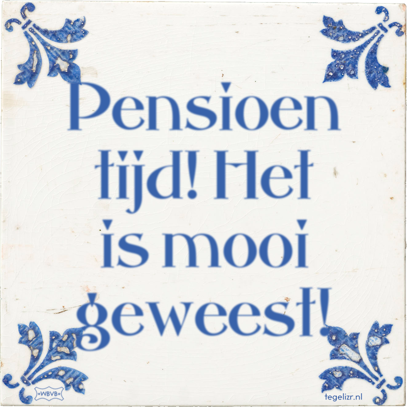 Pensioen tijd! Het is mooi geweest! - Online tegeltjes bakken