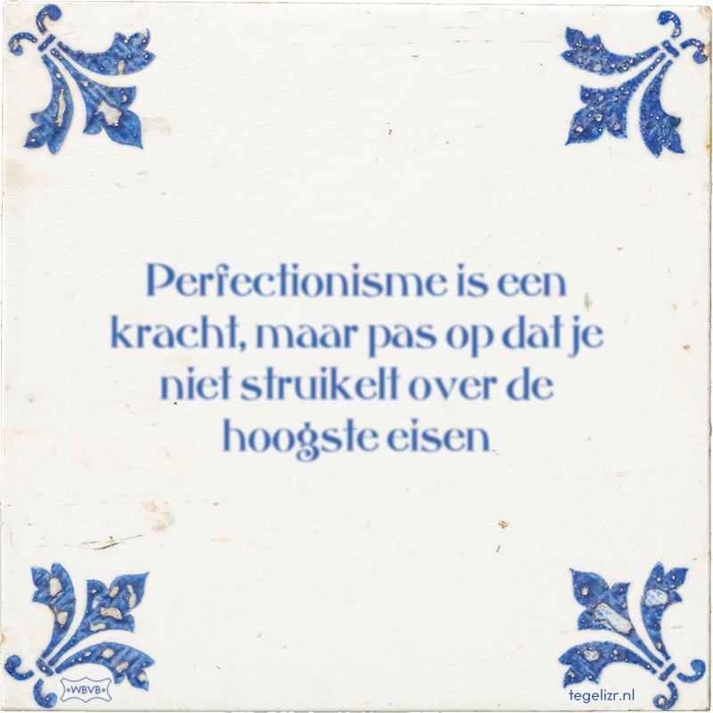 Perfectionisme is een kracht, maar pas op dat je niet struikelt over de hoogste eisen - Online tegeltjes bakken