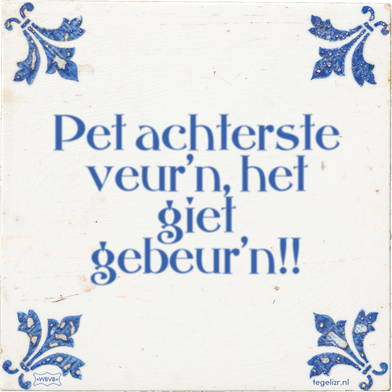 Pet achterste veur'n, het giet gebeur'n!! - Online tegeltjes bakken
