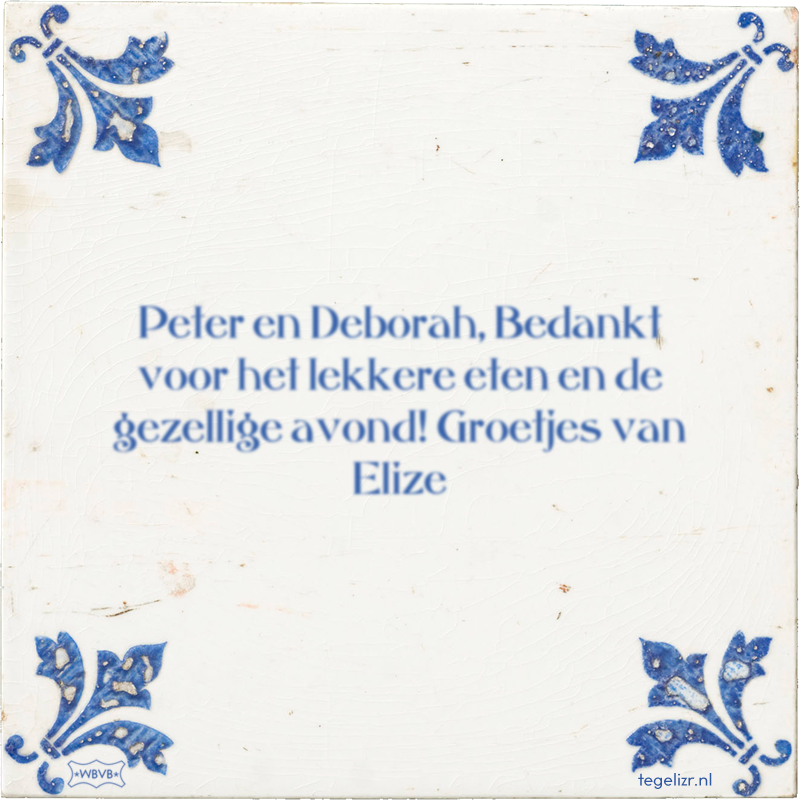 Peter en Deborah, Bedankt voor het lekkere eten en de gezellige avond! Groetjes van Elize - Online tegeltjes bakken