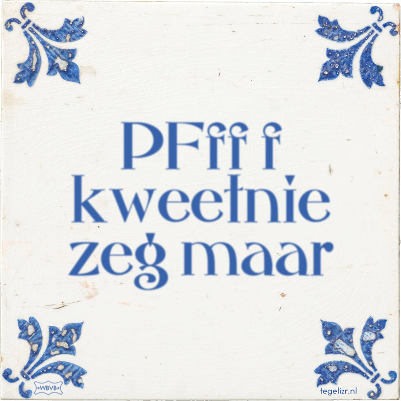 PFff f kweetnie zeg maar - Online tegeltjes bakken