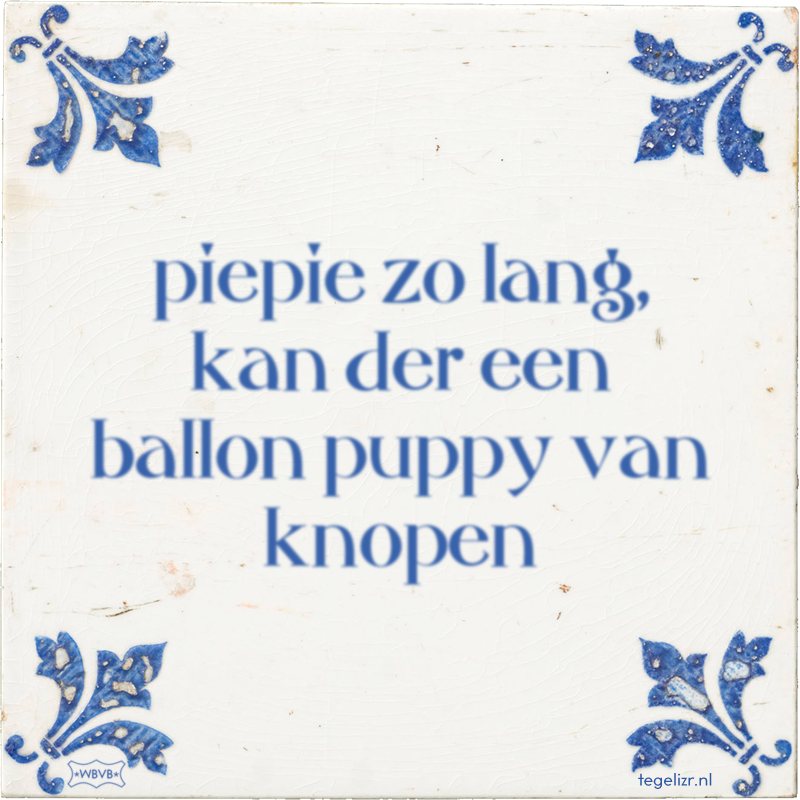 piepie zo lang, kan der een ballon puppy van knopen - Online tegeltjes bakken