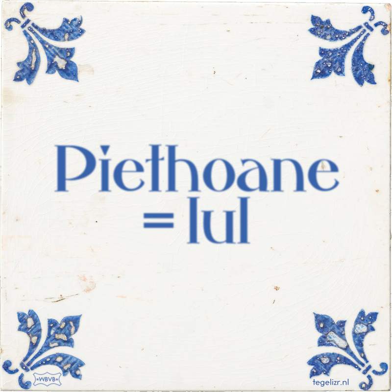 Piethoane = lul - Online tegeltjes bakken