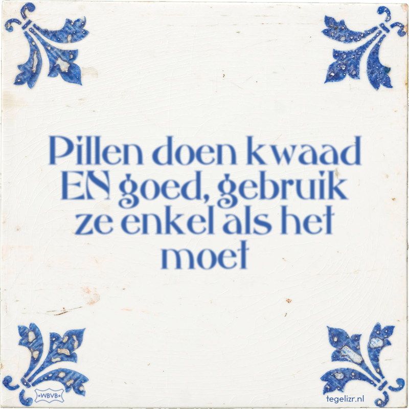 Pillen doen kwaad EN goed, gebruik ze enkel als het moet - Online tegeltjes bakken