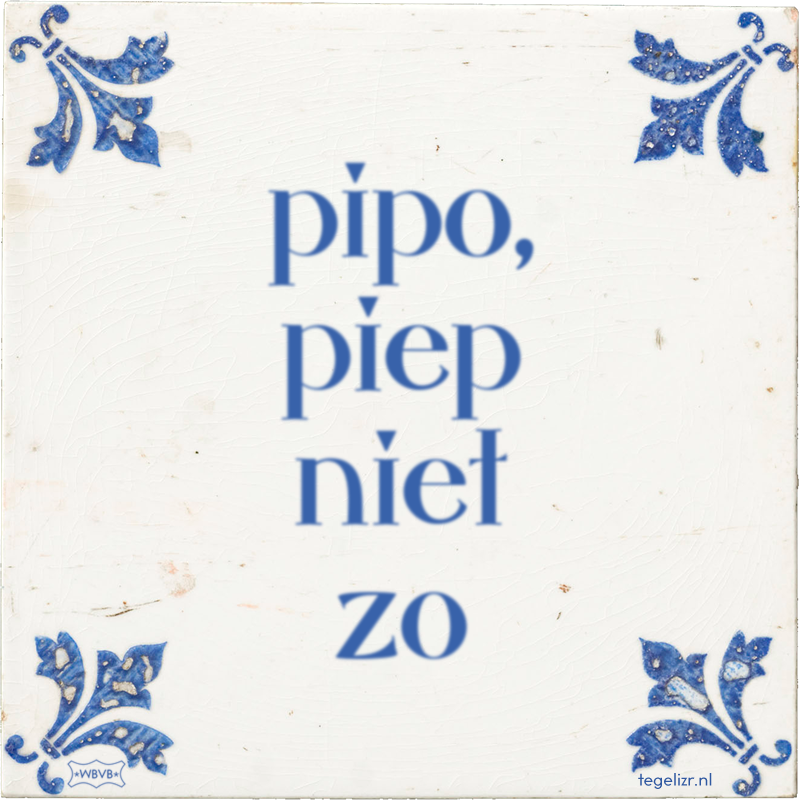 pipo, piep niet zo - Online tegeltjes bakken