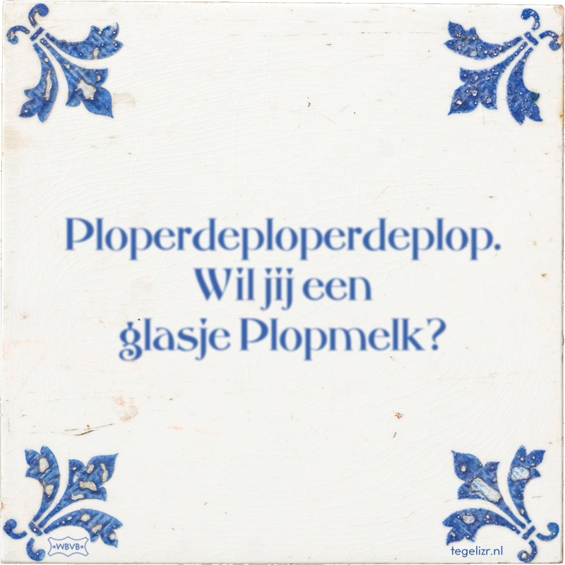 Ploperdeploperdeplop. Wil jij een glasje Plopmelk? - Online tegeltjes bakken