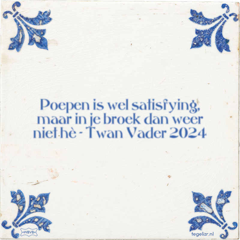 Poepen is wel satisfying, maar in je broek dan weer niet hè - Twan Vader 2024 - Online tegeltjes bakken