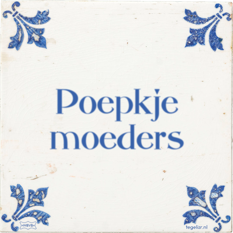 Poepkje moeders - Online tegeltjes bakken
