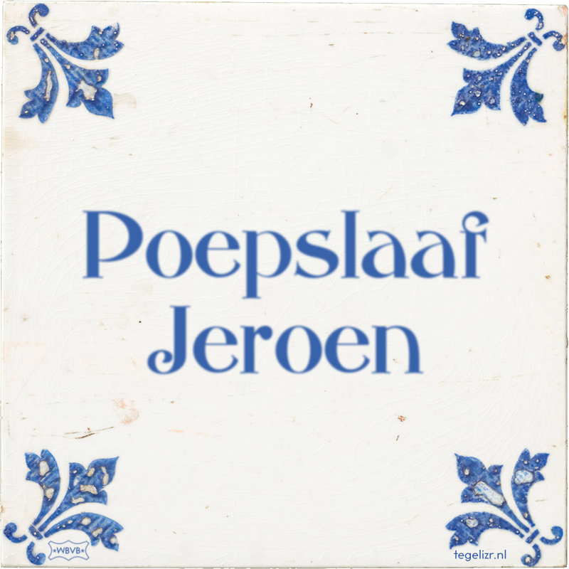 Poepslaaf Jeroen - Online tegeltjes bakken