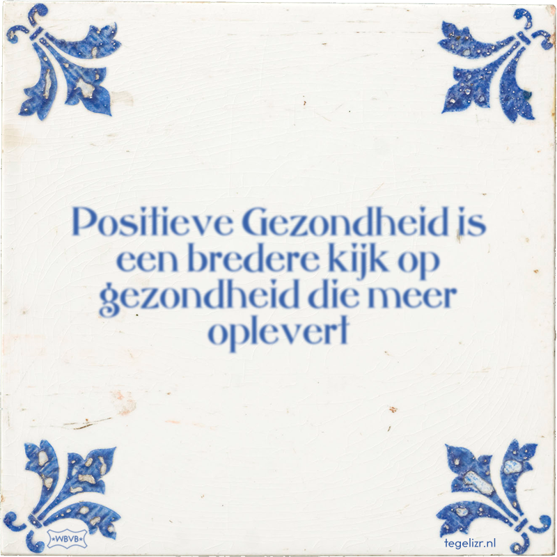 Positieve Gezondheid is een bredere kijk op gezondheid die meer oplevert - Online tegeltjes bakken