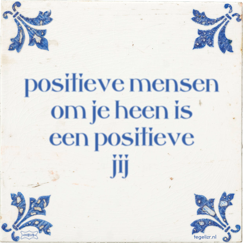 positieve mensen om je heen is een positieve jij - Online tegeltjes bakken