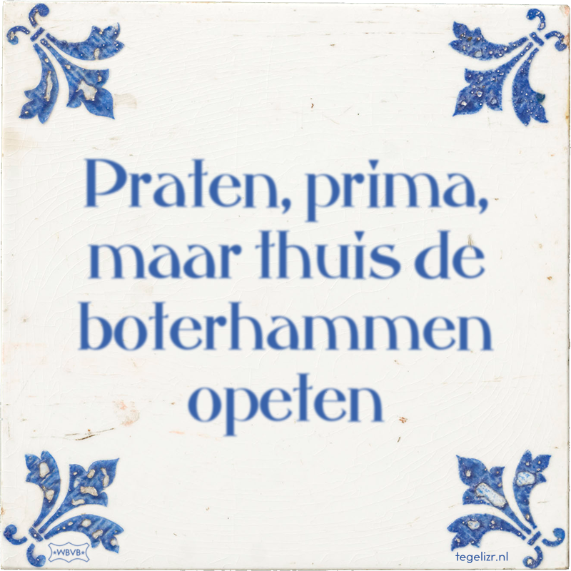 Praten, prima, maar thuis de boterhammen opeten - Online tegeltjes bakken