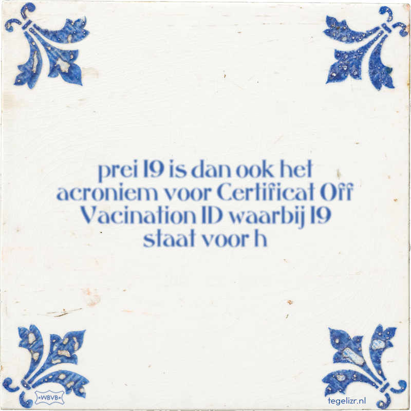 prei 19 is dan ook het acroniem voor Certificat Off Vacination ID waarbij 19 staat voor h - Online tegeltjes bakken