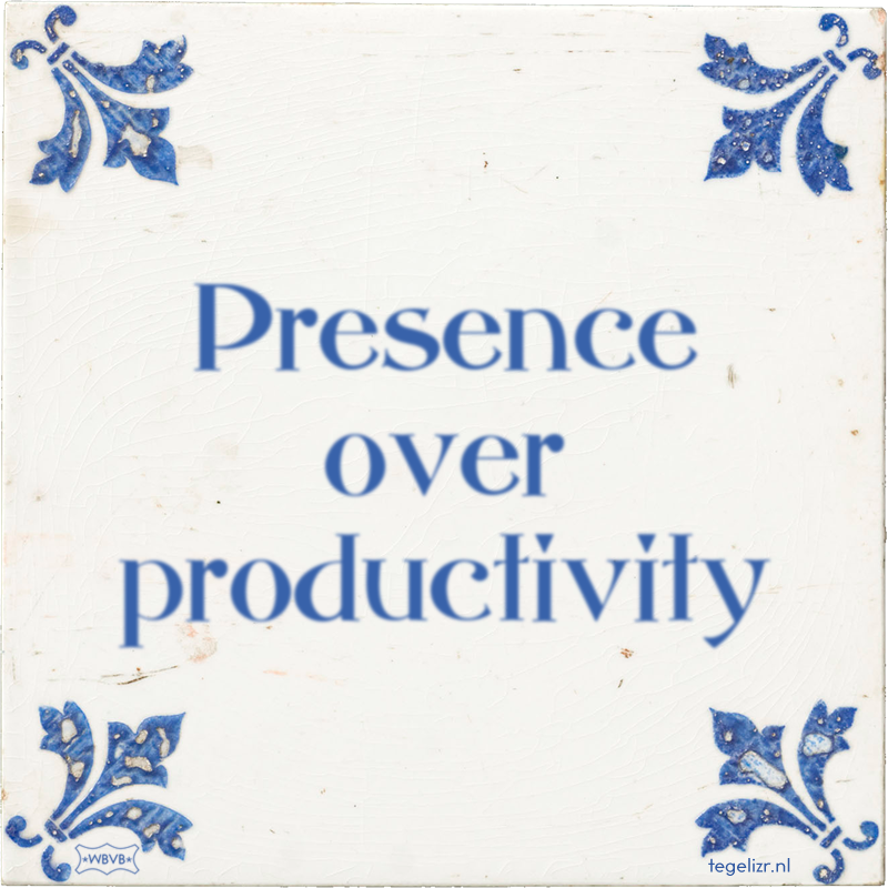 Presence over productivity - Online tegeltjes bakken