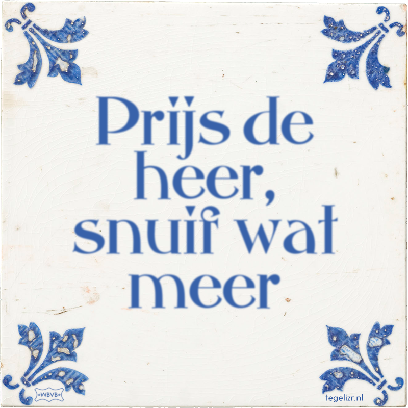 Prijs de heer, snuif wat meer - Online tegeltjes bakken