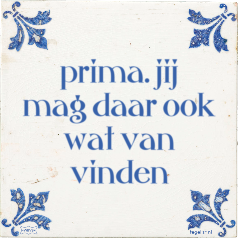 prima. jij mag daar ook wat van vinden - Online tegeltjes bakken