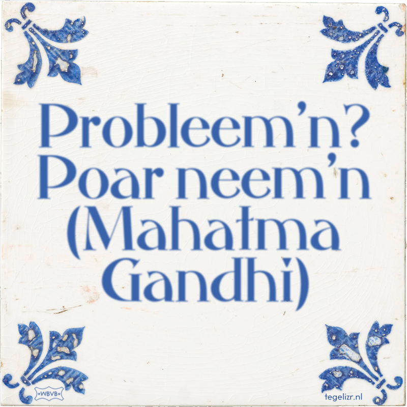 Probleem'n? Poar neem'n (Mahatma Gandhi) - Online tegeltjes bakken